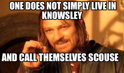 Meme Creator - Funny One does not simply live in Knowsley And call ...