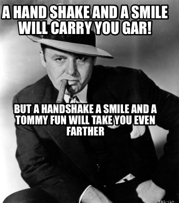 a-hand-shake-and-a-smile-will-carry-you-gar-but-a-handshake-a-smile-and-a-tommy-