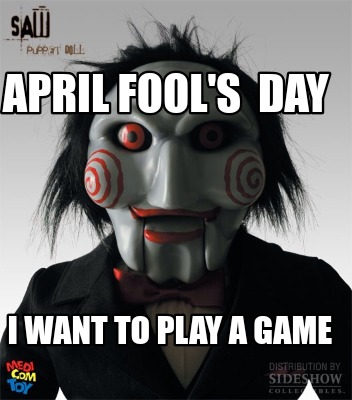 Meme Creator Funny April Fool S Day I Want To Play A Game Meme Generator At Memecreator Org