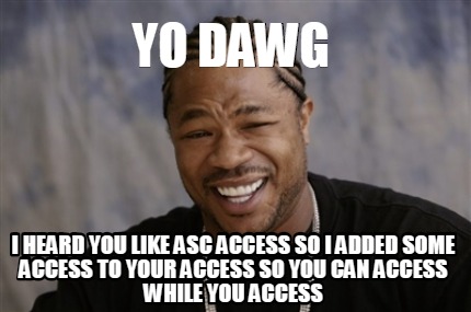 Meme Creator - Funny yo dawg I heard you like ASC access so I added ...