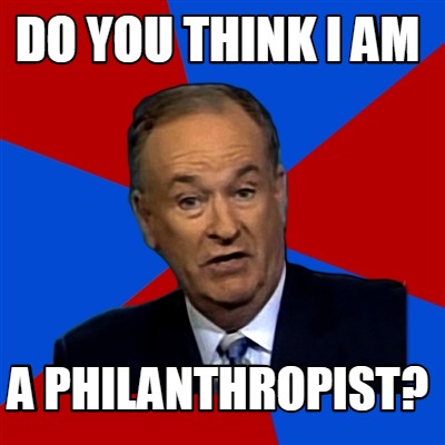 Meme Creator - Funny Do you think I am a philanthropist? Meme Generator ...