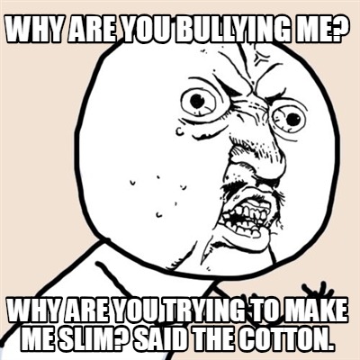 Meme Creator - Funny why are you bullying me? Why are you trying to ...