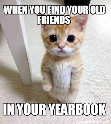 Meme Creator - Funny when you find your old friends in your yearbook ...