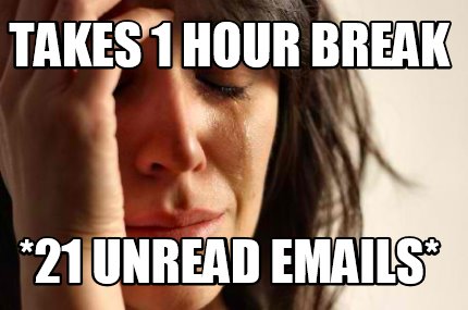 Meme Creator - Funny Takes 1 hour break *21 unread emails* Meme ...