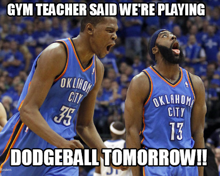 gym-teacher-said-were-playing-dodgeball-tomorrow