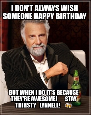 Meme Creator - Funny I don't always wish someone HAPPY BIRTHDAY But ...