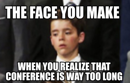 the-face-you-make-when-you-realize-that-conference-is-way-too-long