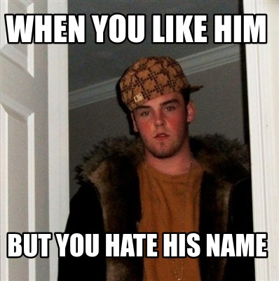 Meme Creator - Funny when you like him but you hate his name Meme ...