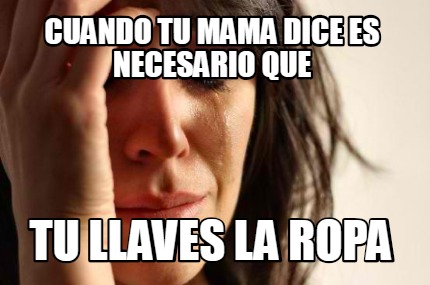 Meme Creator Funny Cuando Tu Mama Dice Es Necesario Que Tu Llaves La