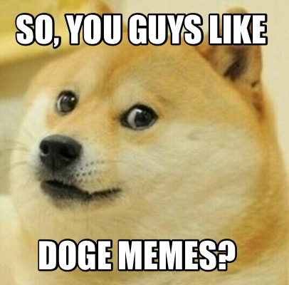 Meme Creator - Funny So, you guys like Doge memes? Meme Generator at ...