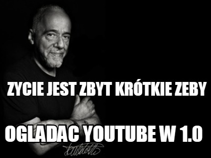 Meme Creator Funny Zycie Jest Zbyt Kr Tkie Zeby Ogladac Youtube W