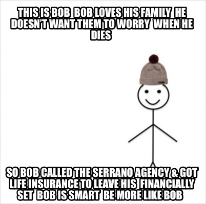 Meme Creator Funny This Is Bob Bob Loves His Family He Doesn T Want Them To Worry When He Dies Meme Generator At Memecreator Org