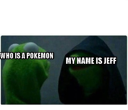 Meme Creator Funny My Name Is Jeff Who Is A Pokemon Meme Generator At Memecreator Org