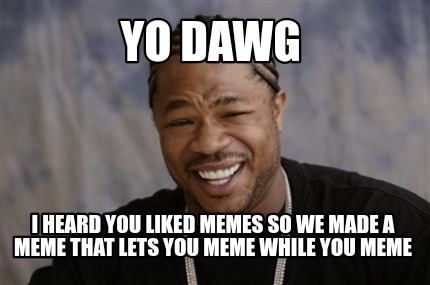 Meme Creator - Funny Yo dawg I heard you liked memes so we made a meme ...