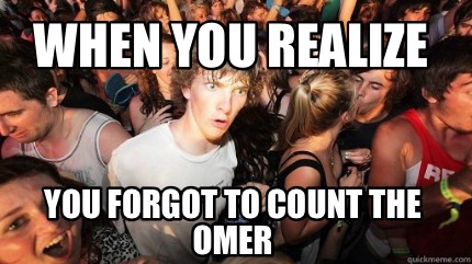 Meme Creator - Funny When you realize You forgot to count the Omer Meme ...