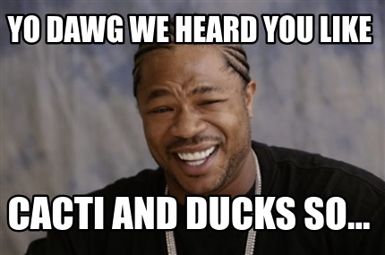 Meme Creator Funny Yo Dawg We Heard You Like Cacti And Ducks So Meme Generator At