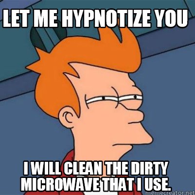 Meme Creator - Funny Let me Hypnotize you I will clean the dirty ...