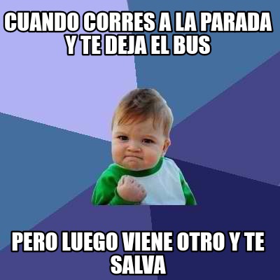 Meme Creator - Funny Cuando corres a la parada y te deja el bus Pero ...