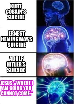 Meme Creator Funny Kurt Cobain S Suicide Jesus Where I Am Going You Cannot Come Ernest Hemi Meme Generator At Memecreator Org