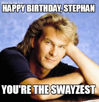 Meme Creator - Funny Happy Birthday, Stephan You're the swayzest Meme ...