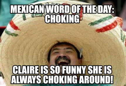 Meme Creator - Funny Mexican word of the day: Choking Claire is so ...