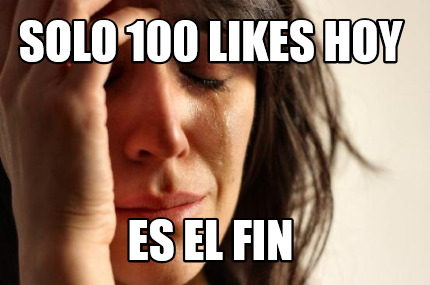 Meme Creator Funny SOLO 100 LIKES HOY ES EL FIN Meme Generator At MemeCreator Org