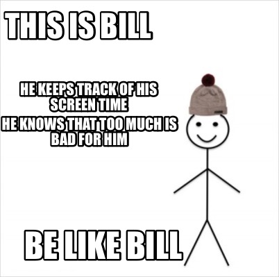 Meme Creator Funny This Is Bill Be Like Bill He Keeps Track Of His Screen Time He Knows That Too Mu Meme Generator At Memecreator Org