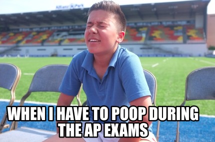 when-i-have-to-poop-during-the-ap-exams