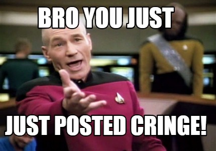 Meme Creator Funny Bro You Just Just Posted Cringe Meme Generator At Memecreator Org