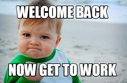 Welcome Back To Work Meme