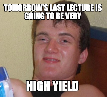 Meme Creator - Funny Tomorrow's last lecture is going to be very high ...