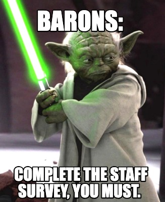 Meme Creator - Funny Barons: Complete the STaff Survey, you must. Meme ...