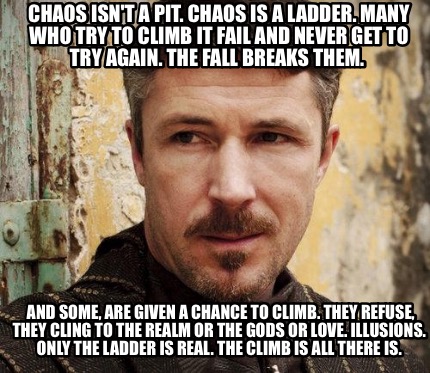 Meme Creator - Funny Chaos isn't a pit. Chaos is a ladder. Many who try ...