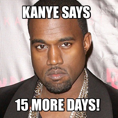 Meme Creator - Funny Kanye says 15 more days! Meme Generator at ...