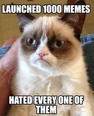 Meme Creator - Funny Launched 1000 memes Hated every one of them Meme ...