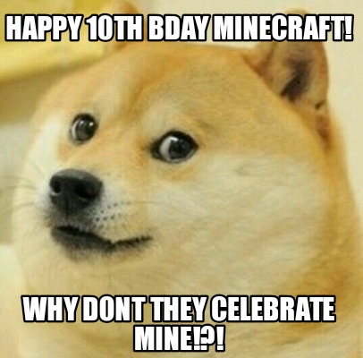 Meme Creator - Funny Happy 10th bday MINECRAFT! Why dont they celebrate ...