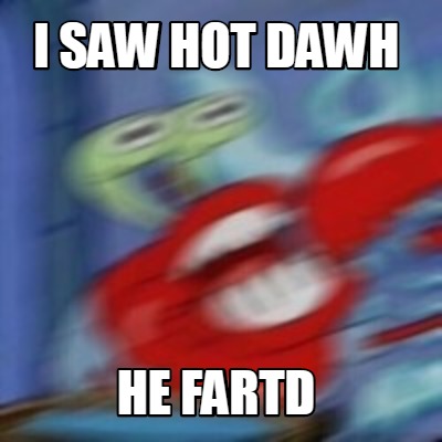 Meme Creator - Funny i saw hot dawh he fartd Meme Generator at ...