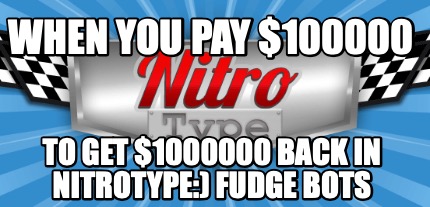 when-you-pay-100000-to-get-1000000-back-in-nitrotype-fudge-bots