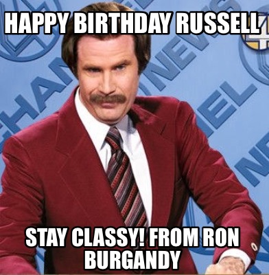 Meme Creator - Funny Happy Birthday Russell Stay classy! From Ron ...