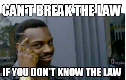 Meme Creator Funny Can T Break The Law If You Don T Know The Law Meme Generator At Memecreator Org