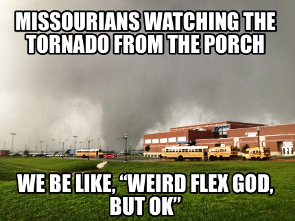 missourians-watching-the-tornado-from-the-porch-we-be-like-weird-flex-god-but-ok