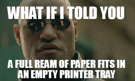 Meme Creator - Funny WHAT IF I TOLD YOU A FUll ream of paper fits in an ...