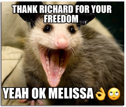 Meme Creator - Funny Thank Richard For Your Freedom Yeah OK melissa ...