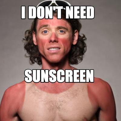 Meme Creator - Funny I Don't Need Sunscreen Meme Generator at ...