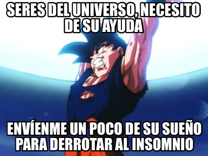 Meme Creator Funny Seres Del Universo Necesito De Su Ayuda Envienme Un Poco De Su Sueno Para Der Meme Generator At Memecreator Org