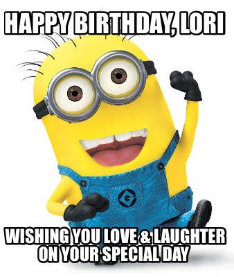 Meme Creator - Funny Happy Birthday, Lori Wishing you love & laughter ...