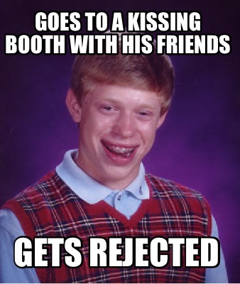 Meme Creator - Funny Goes to a kissing booth with his friends Gets ...