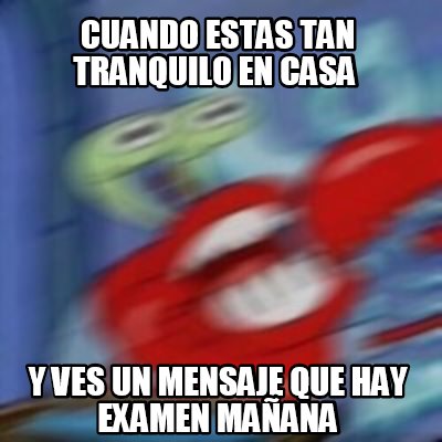 Meme Creator Funny Cuando Estas Tan Tranquilo En Casa Y Ves Un