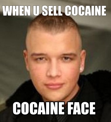 when-u-sell-cocaine-cocaine-face