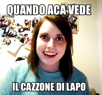 Meme Creator Funny Quando Aca Vede Il Cazzone Di Lapo Meme Generator At Memecreator Org